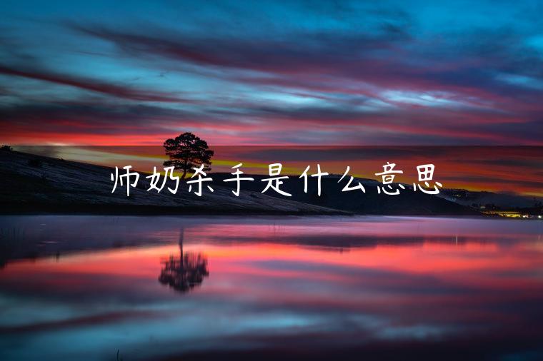 师奶杀手是什么意思 师奶杀手是什么意思