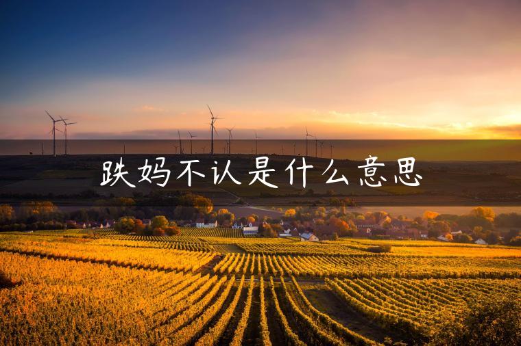 跌妈不认是什么意思