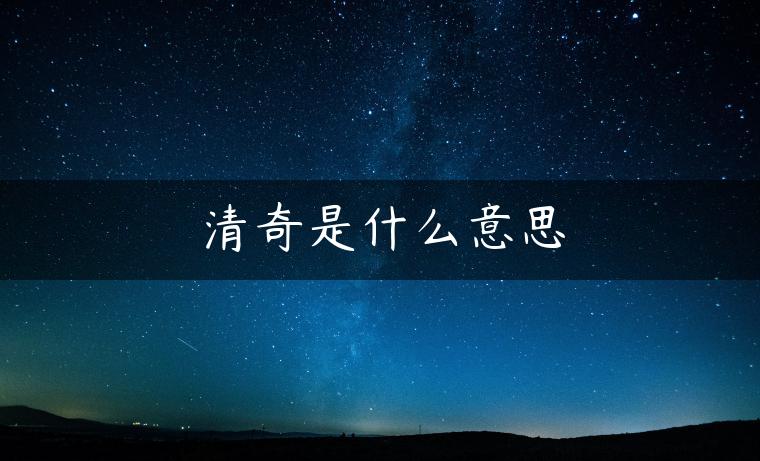 清奇是什么意思 清奇是什么意思